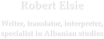 Robert Elsie Writer, translator, interpreter,specialist in Albanian studies